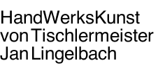 HandWerksKunst von Tischlermeister Jan Lingelbach